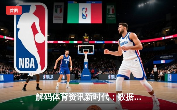 解码体育资讯新时代：数据、叙事与用户体验的三重进化