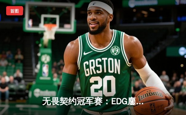 无畏契约冠军赛：EDG鏖战五局险胜FPX，康康决胜局狂砍28杀锁定四强