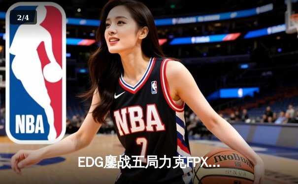 EDG鏖战五局力克FPX，Viper超神厄斐琉斯锁定季后赛胜局 - 2