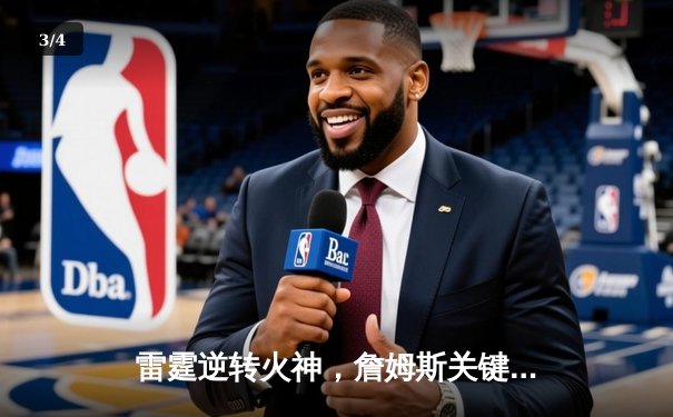 雷霆逆转火神，詹姆斯关键三分锁定胜局 - 3