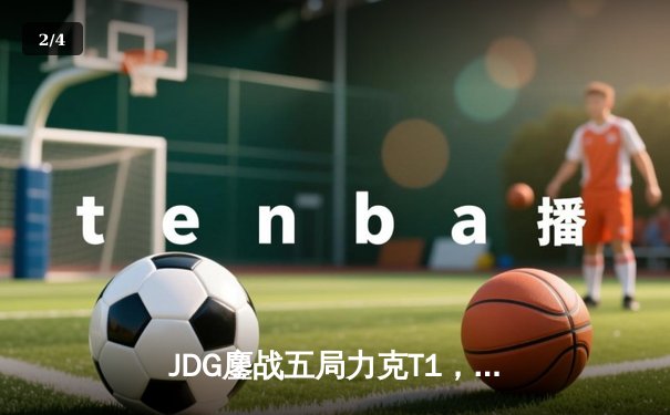 JDG鏖战五局力克T1，369神级贾克斯锁定MSI决赛席位 - 2